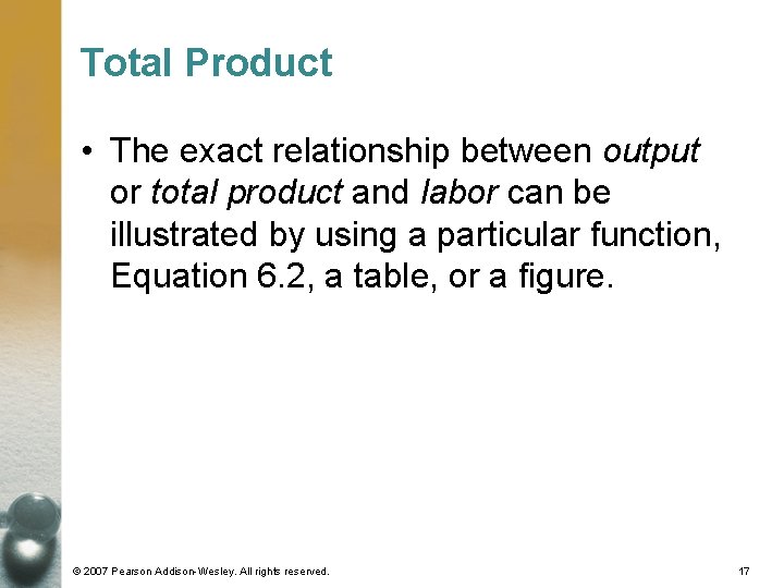 Total Product • The exact relationship between output or total product and labor can