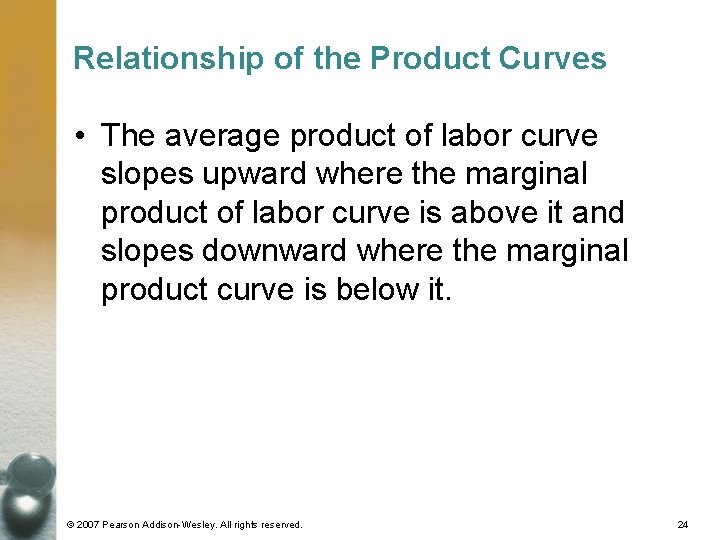 Relationship of the Product Curves • The average product of labor curve slopes upward