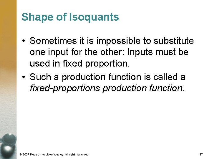 Shape of Isoquants • Sometimes it is impossible to substitute one input for the