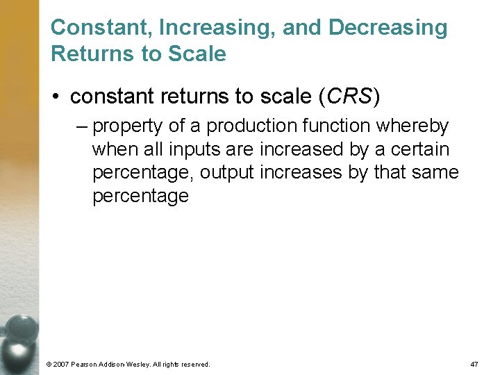 Constant, Increasing, and Decreasing Returns to Scale • constant returns to scale (CRS) –