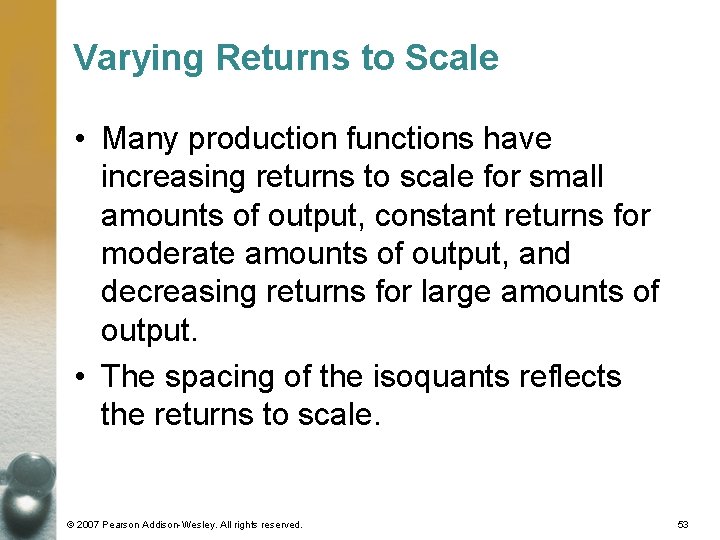 Varying Returns to Scale • Many production functions have increasing returns to scale for