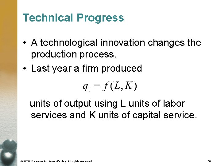 Technical Progress • A technological innovation changes the production process. • Last year a