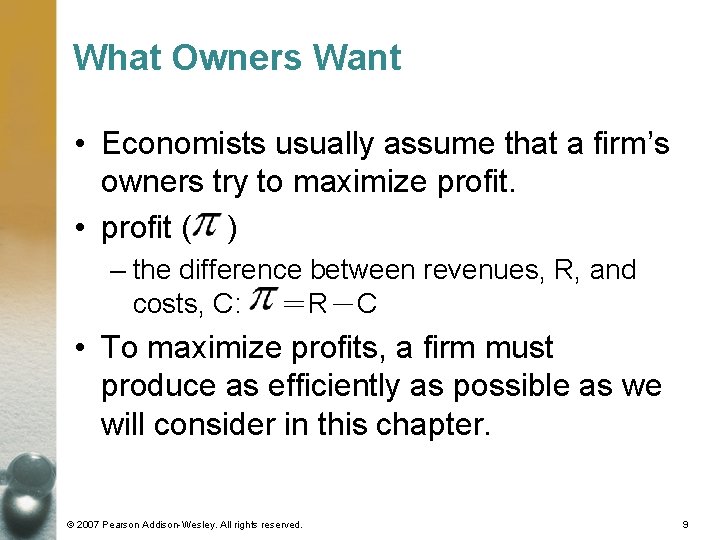 What Owners Want • Economists usually assume that a firm’s owners try to maximize