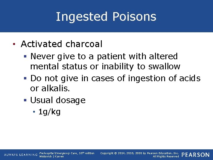 Ingested Poisons • Activated charcoal § Never give to a patient with altered mental