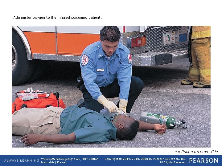 Administer oxygen to the inhaled poisoning patient. continued on next slide Prehospital Emergency Care,