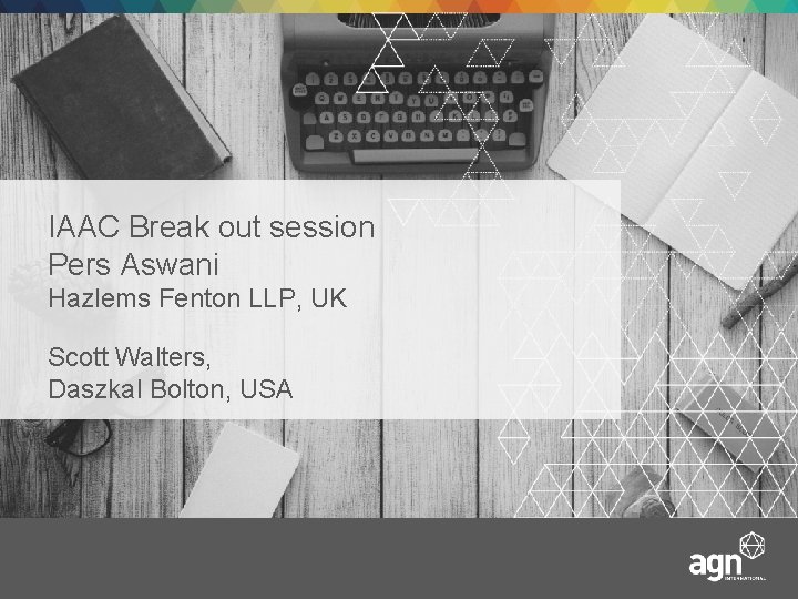 IAAC Break out session Pers Aswani Hazlems Fenton LLP, UK Scott Walters, Daszkal Bolton,