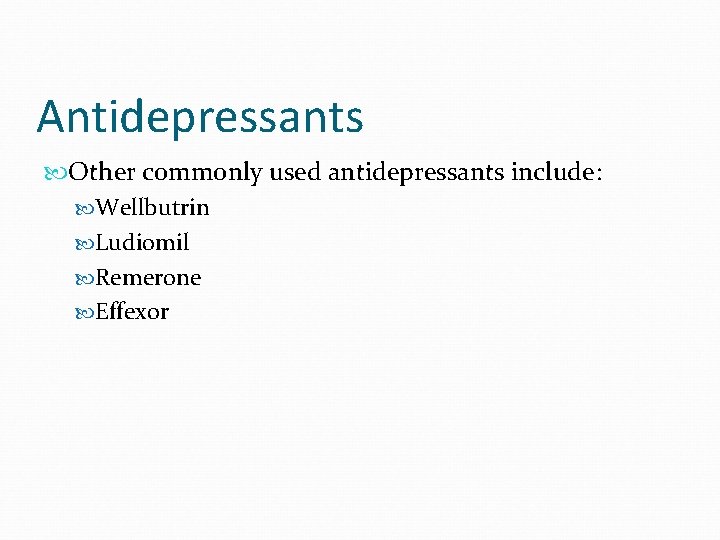 Antidepressants Other commonly used antidepressants include: Wellbutrin Ludiomil Remerone Effexor 