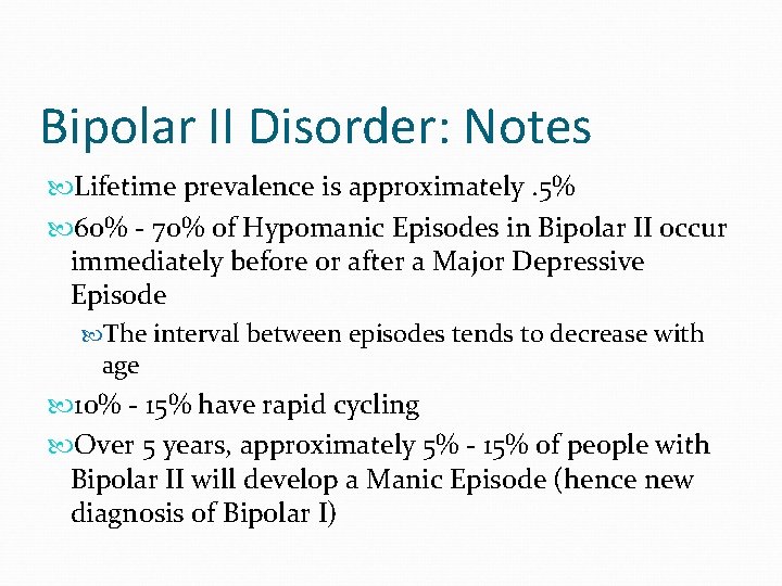 Bipolar II Disorder: Notes Lifetime prevalence is approximately. 5% 60% - 70% of Hypomanic