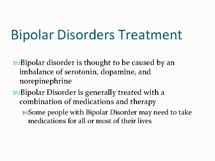 Bipolar Disorders Treatment Bipolar disorder is thought to be caused by an imbalance of