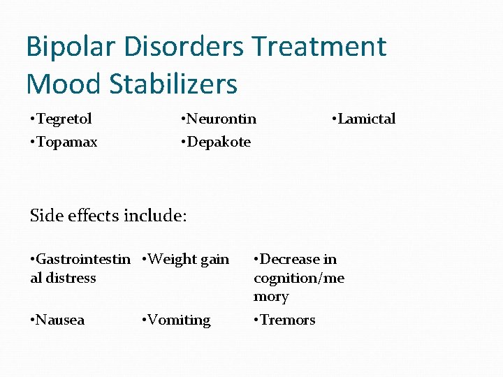 Bipolar Disorders Treatment Mood Stabilizers • Tegretol • Topamax • Neurontin • Depakote •