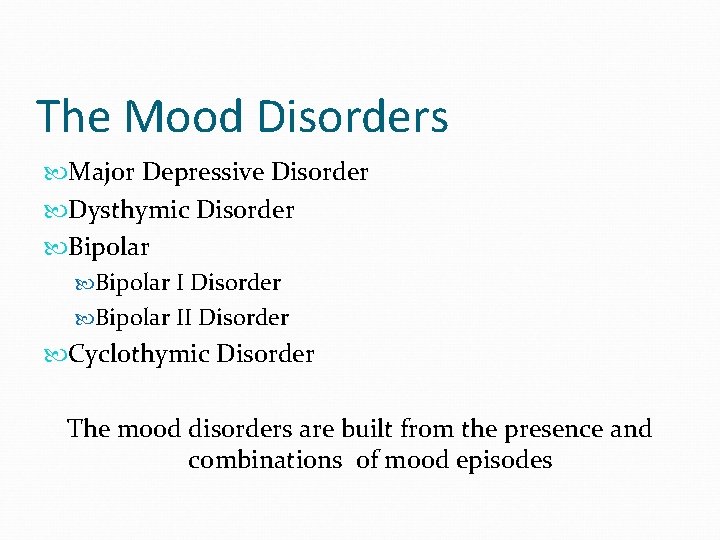 The Mood Disorders Major Depressive Disorder Dysthymic Disorder Bipolar II Disorder Cyclothymic Disorder The