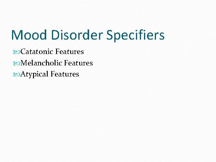 Mood Disorder Specifiers Catatonic Features Melancholic Features Atypical Features 