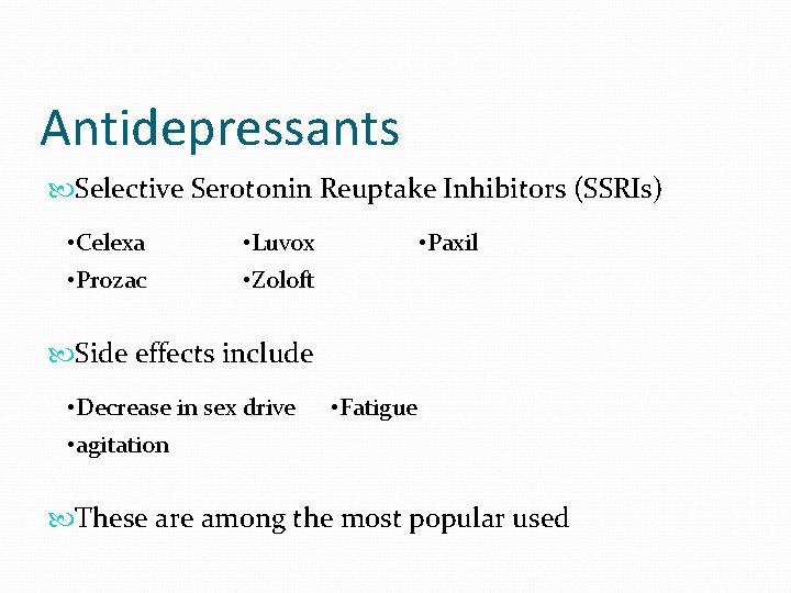 Antidepressants Selective Serotonin Reuptake Inhibitors (SSRIs) • Celexa • Prozac • Luvox • Zoloft
