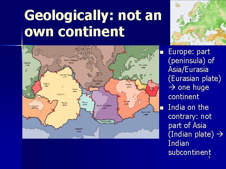 Geologically: not an own continent n n Europe: part (peninsula) of Asia/Eurasia (Eurasian plate)