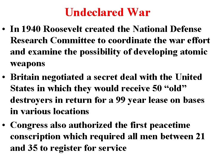Undeclared War • In 1940 Roosevelt created the National Defense Research Committee to coordinate Undeclared War • In 1940 Roosevelt created the National Defense Research Committee to coordinate