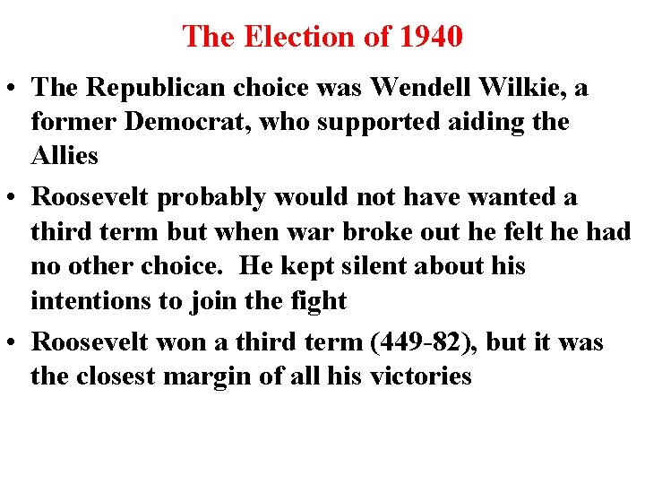 The Election of 1940 • The Republican choice was Wendell Wilkie, a former Democrat, The Election of 1940 • The Republican choice was Wendell Wilkie, a former Democrat,
