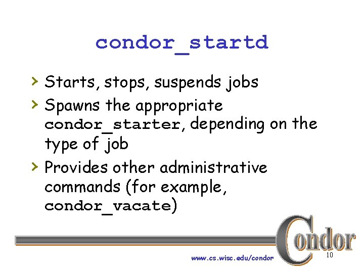 condor_startd › Starts, stops, suspends jobs › Spawns the appropriate › condor_starter, depending on