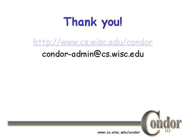 Thank you! http: //www. cs. wisc. edu/condor-admin@cs. wisc. edu www. cs. wisc. edu/condor 113