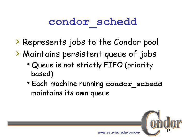 condor_schedd › Represents jobs to the Condor pool › Maintains persistent queue of jobs