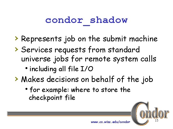 condor_shadow › Represents job on the submit machine › Services requests from standard universe