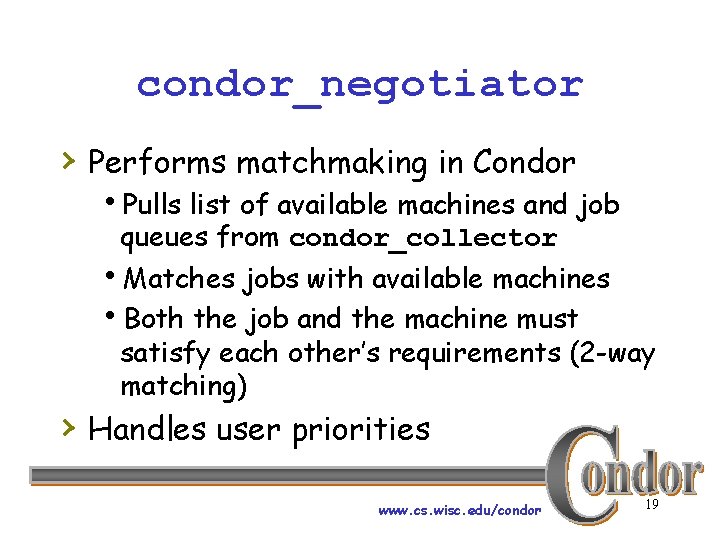 condor_negotiator › Performs matchmaking in Condor h. Pulls list of available machines and job