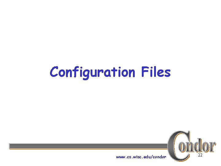 Configuration Files www. cs. wisc. edu/condor 22 