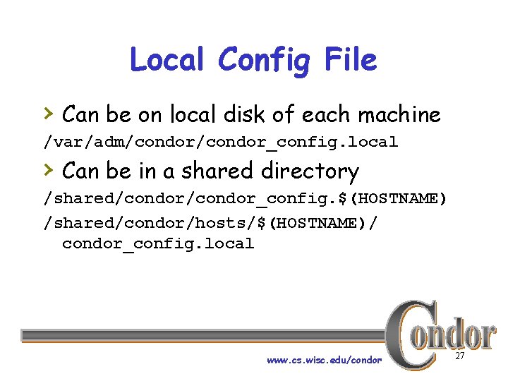 Local Config File › Can be on local disk of each machine /var/adm/condor_config. local