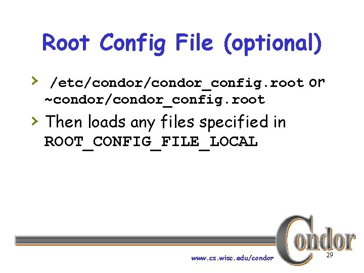Root Config File (optional) › /etc/condor_config. root or ~condor/condor_config. root › Then loads any