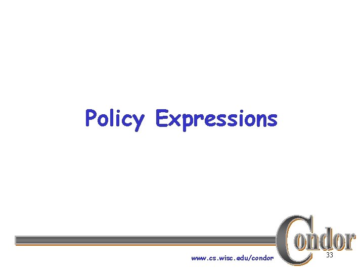 Policy Expressions www. cs. wisc. edu/condor 33 