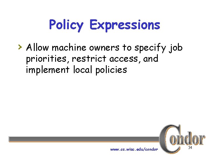 Policy Expressions › Allow machine owners to specify job priorities, restrict access, and implement