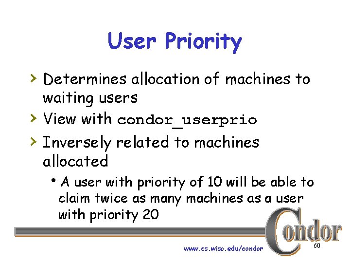 User Priority › Determines allocation of machines to waiting users View with condor_userprio ›