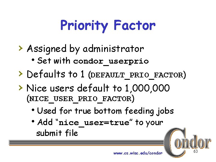 Priority Factor › Assigned by administrator h. Set with condor_userprio › Defaults to 1