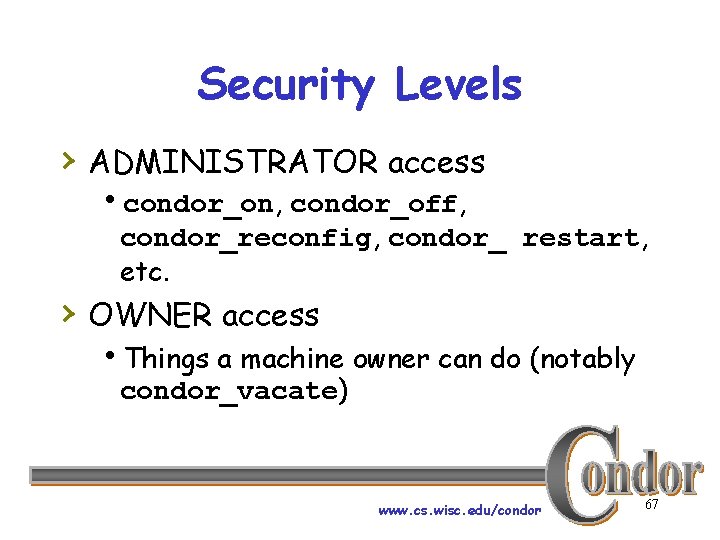 Security Levels › ADMINISTRATOR access hcondor_on, condor_off, condor_reconfig, condor_ restart, etc. › OWNER access