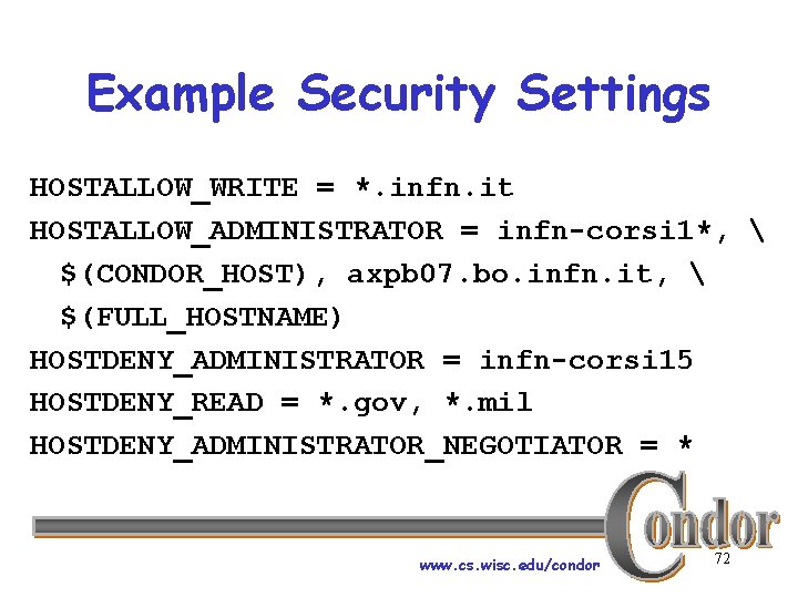 Example Security Settings HOSTALLOW_WRITE = *. infn. it HOSTALLOW_ADMINISTRATOR = infn-corsi 1*,  $(CONDOR_HOST),