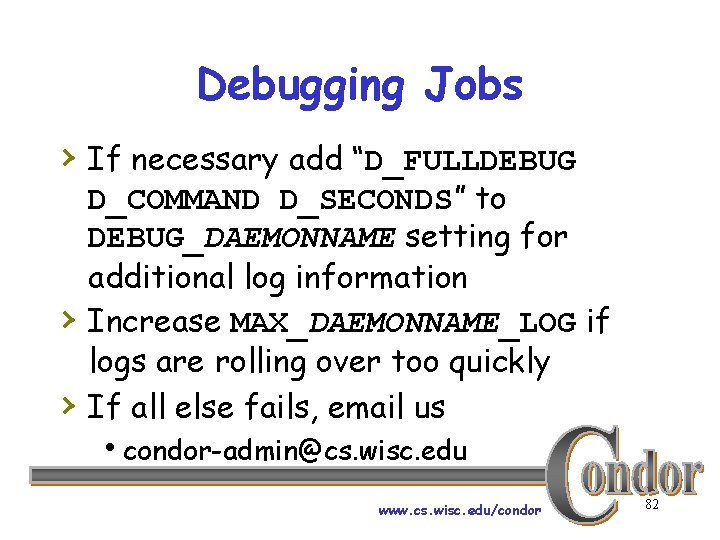 Debugging Jobs › If necessary add “D_FULLDEBUG › › D_COMMAND D_SECONDS” to DEBUG_DAEMONNAME setting