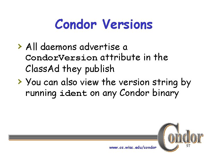 Condor Versions › All daemons advertise a › Condor. Version attribute in the Class.