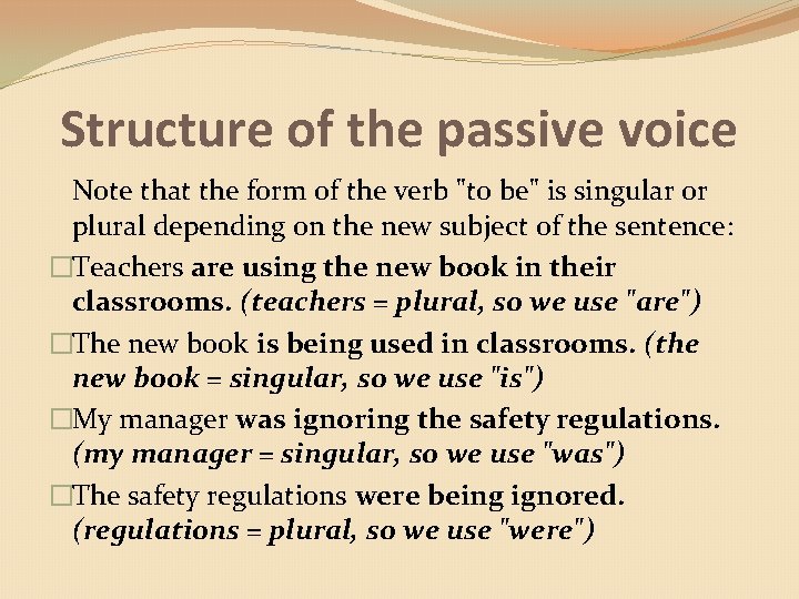 Structure of the passive voice Note that the form of the verb "to be"