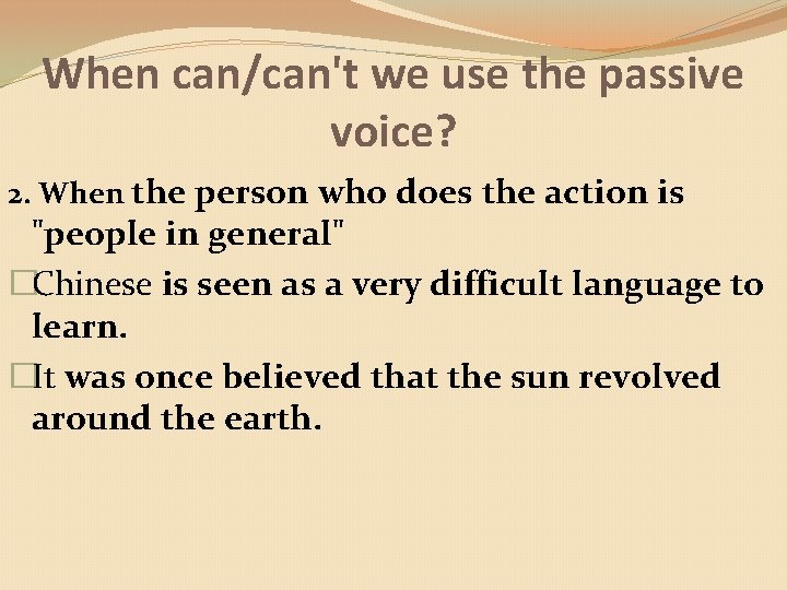 When can/can't we use the passive voice? 2. When the person who does the