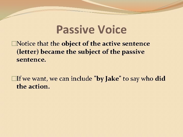Passive Voice �Notice that the object of the active sentence (letter) became the subject Passive Voice �Notice that the object of the active sentence (letter) became the subject