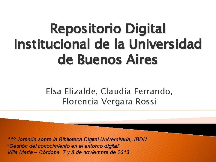 Repositorio Digital Institucional de la Universidad de Buenos Aires Elsa Elizalde, Claudia Ferrando, Florencia