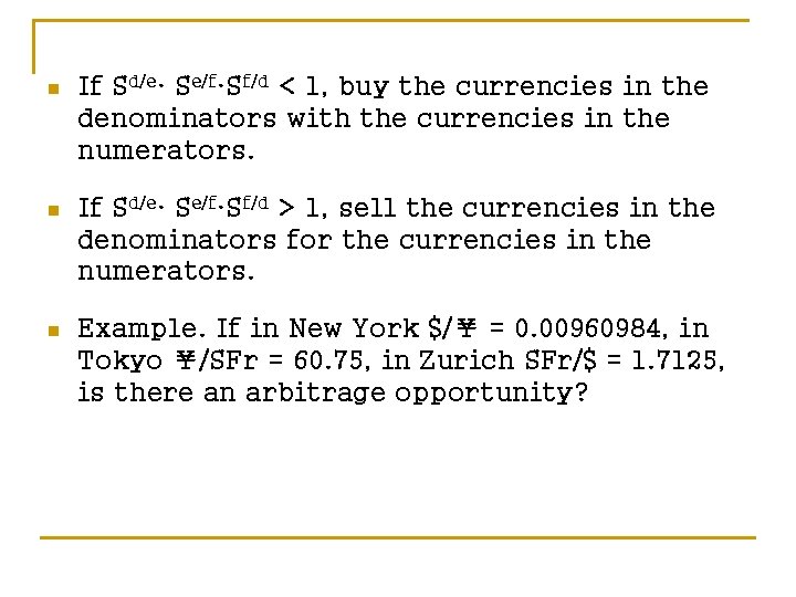 n If Sd/e· Se/f·Sf/d < 1, buy the currencies in the denominators with the