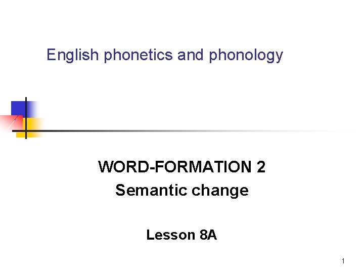 English phonetics and phonology WORD-FORMATION 2 Semantic change Lesson 8 A 1 