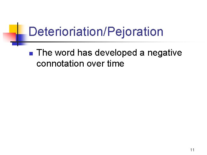 Deterioriation/Pejoration n The word has developed a negative connotation over time 11 