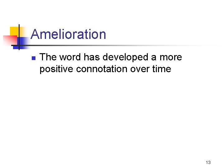 Amelioration n The word has developed a more positive connotation over time 13 