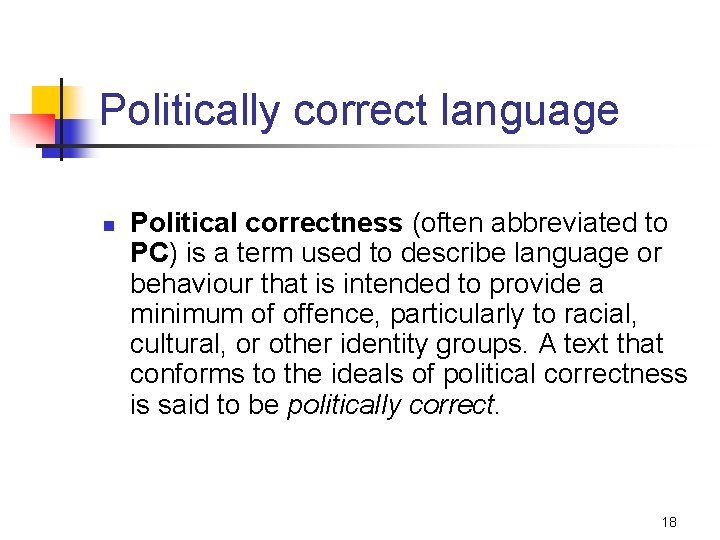 Politically correct language n Political correctness (often abbreviated to PC) is a term used