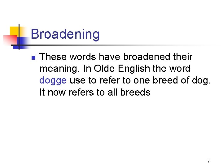 Broadening n These words have broadened their meaning. In Olde English the word dogge