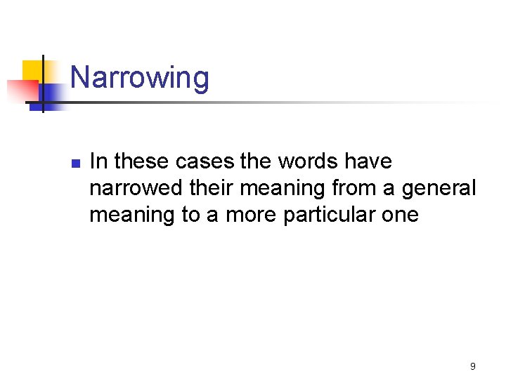 Narrowing n In these cases the words have narrowed their meaning from a general