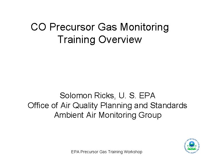 CO Precursor Gas Monitoring Training Overview Solomon Ricks, U. S. EPA Office of Air