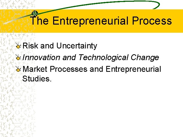 The Entrepreneurial Process Risk and Uncertainty Innovation and Technological Change Market Processes and Entrepreneurial