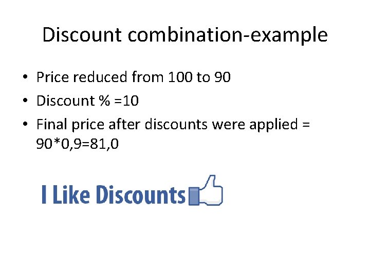 Discount combination-example • Price reduced from 100 to 90 • Discount % =10 •